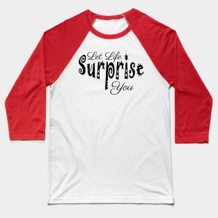 Let life surprise you Baseball T-Shirt